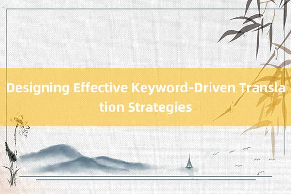 Designing Effective Keyword-Driven Translation Strategies