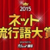 今年のネット上で流行した流行語がこれだ！…ネット流行語大賞2015発表！