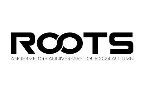 ANGERME 10th ANNIVERSARY TOUR 2024 AUTUMN「ROOTS」