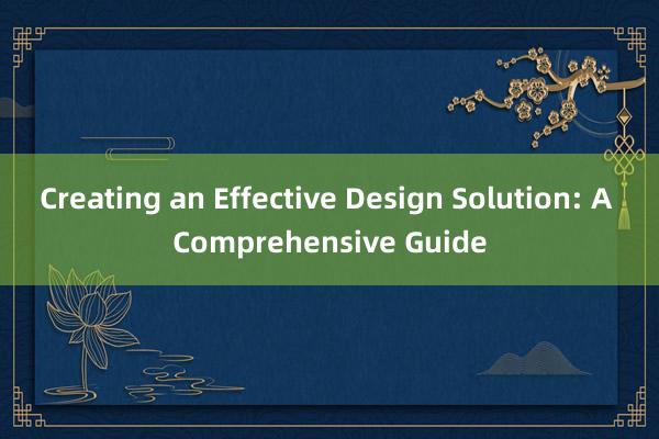 Creating an Effective Design Solution: A Comprehensive Guide