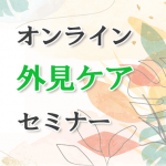 「オンライン外見ケアセミナー」開催のお知らせ