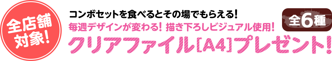 コンボを食べるとその場でもらえる！毎週デザインが変わる！書き下ろしビジュアル使用！クリアファイル[A4]プレゼント！