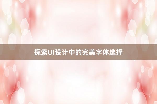 探索UI设计中的完美字体选择