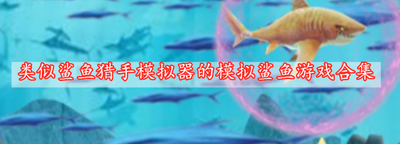 類(lèi)似鯊魚(yú)獵手模擬器的模擬鯊魚(yú)游戲合集