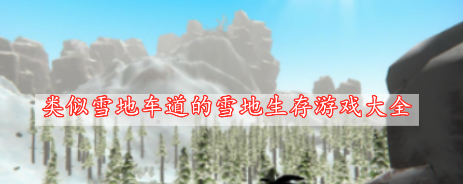 類(lèi)似雪地車(chē)道的雪地生存游戲大全