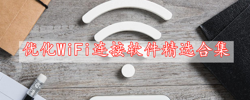 優(yōu)化WiFi連接軟件精選合集