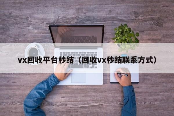 vx回收平台秒结（回收vx秒结联系方式）