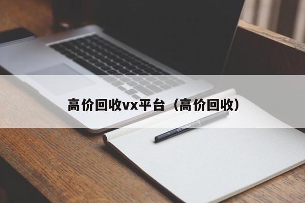 高价回收vx平台（高价回收）