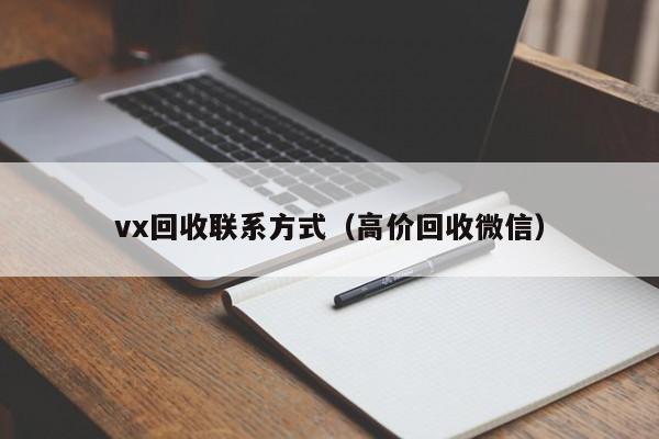 vx回收联系方式（高价回收微信）