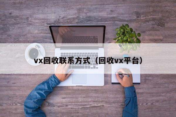 vx回收联系方式（回收vx平台）