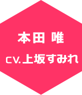 本田　唯　CV:上坂すみれ