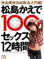 完全保存決定版！＆入門編！ 松島かえで100セックス12時間