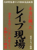 本当に撮った レイプ現場 過去十年間で○○庁に押収された本物レイプ映像