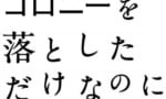 コロニーを落としただけなのに…