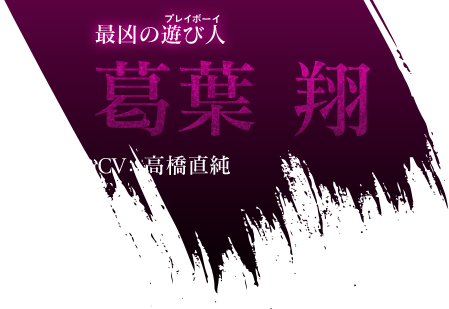 最凶の遊び人 葛葉 翔 CV：高橋直純