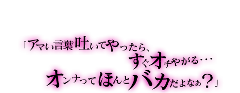 「つーか、こんな時間まで残ってんじゃねぇよ。女子だし、ちったあ危機感持てって」「アマい言葉吐いてやったら、すぐオチやがる…オンナってほんとバカだよなぁ？」