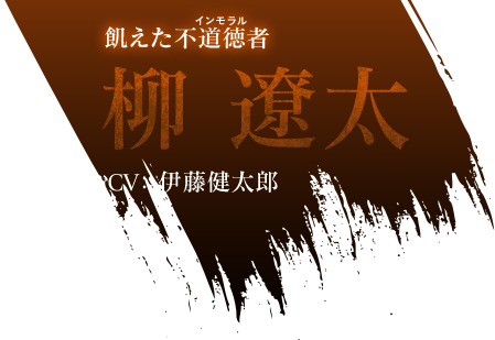 飢えた不道徳者 柳 遼太 CV：伊藤健太郎