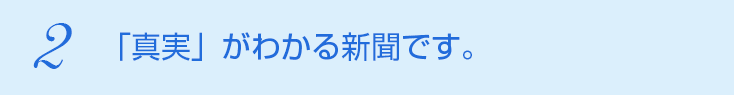 2:「真実」がわかる新聞です。