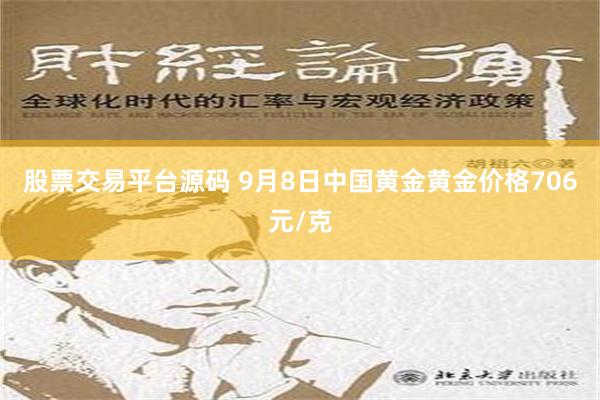 股票交易平台源码 9月8日中国黄金黄金价格706元/克