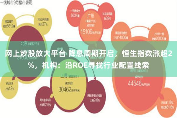 网上炒股放大平台 降息周期开启，恒生指数涨超2%，机构：沿ROE寻找行业配置线索