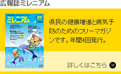 広報誌ミレニアム　県民の健康増進と病気予防のためのフリーマガジンです。年間4回発行。