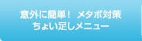 意外に簡単！ メタボ対策ちょい足しメニュー