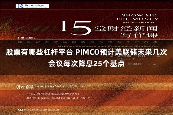 股票有哪些杠杆平台 PIMCO预计美联储未来几次会议每次降息25个基点