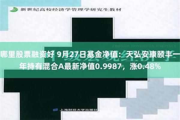 哪里股票融资好 9月27日基金净值：天弘安康颐丰一年持有混合A最新净值0.9987，涨0.48%