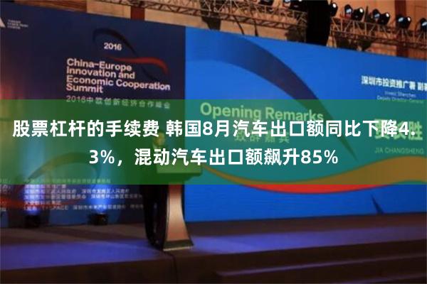 股票杠杆的手续费 韩国8月汽车出口额同比下降4.3%，混动汽车出口额飙升85%