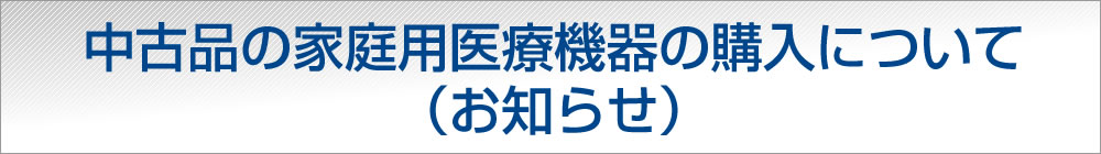 中古品の家庭用医療機器の購入について