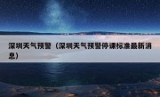 深圳天气预警（深圳天气预警停课标准最新消息）