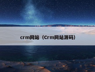 crm网站（Crm网站源码）