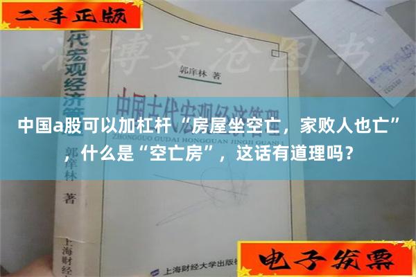 中国a股可以加杠杆 “房屋坐空亡，家败人也亡”，什么是“空亡房”，这话有道理吗？