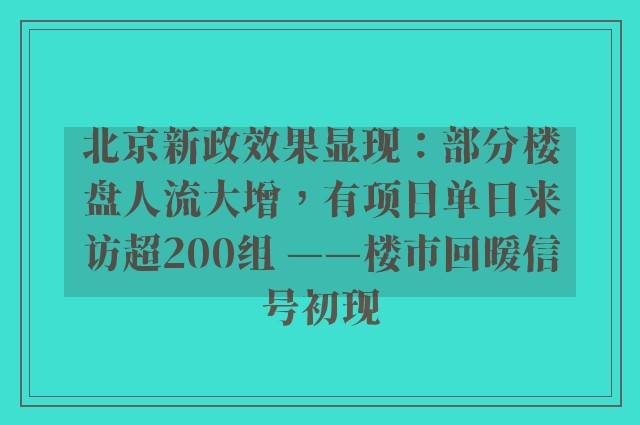 北京新政效果显现：部分楼盘人流大增，有项目单日来访超200组 ——楼市回暖信号初现