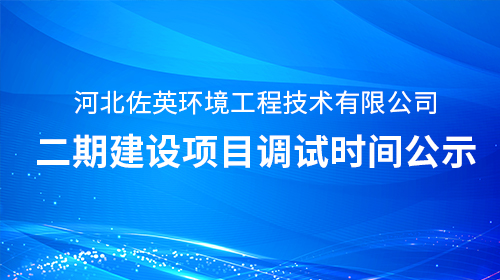 河北佐英環境工程技術有限公司二期建設項目調試時間公示