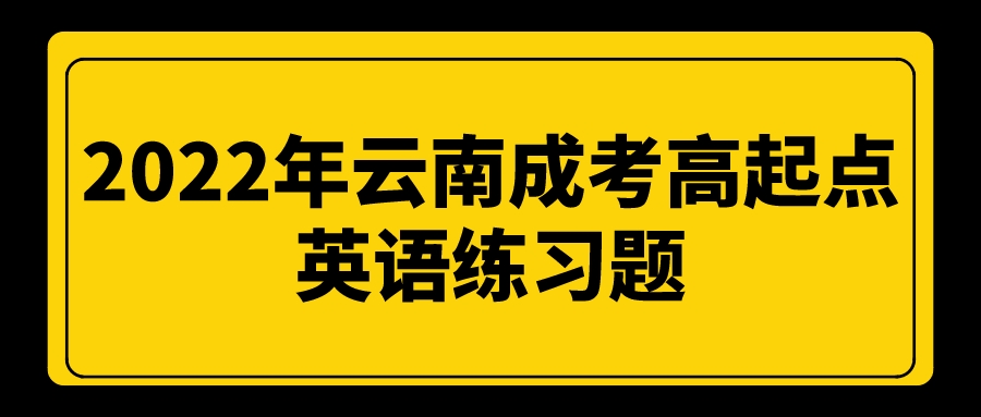 2022年云南成考高起點(diǎn)英語(yǔ)練習(xí)題.jpeg