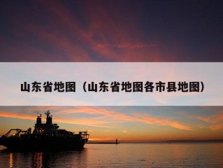 山东省地图（山东省地图各市县地图）