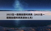 2023五一假期放假时间表（2023五一假期放假时间表调休几天）