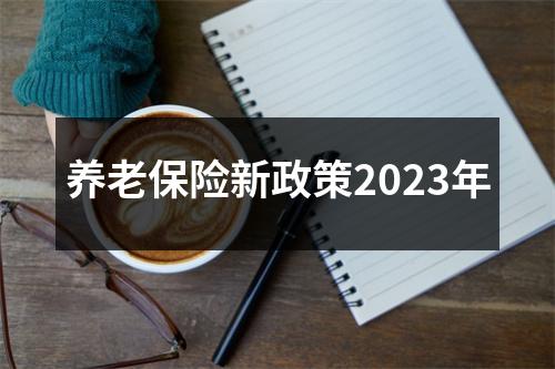 养老保险新政策2023年