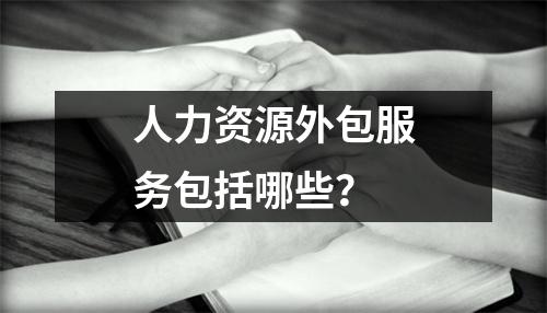 人力资源外包服务包括哪些？