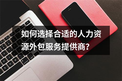 如何选择合适的人力资源外包服务提供商？