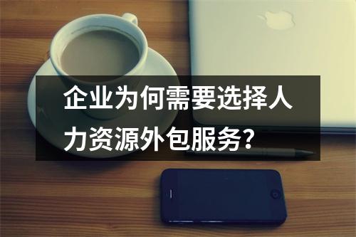 企业为何需要选择人力资源外包服务？