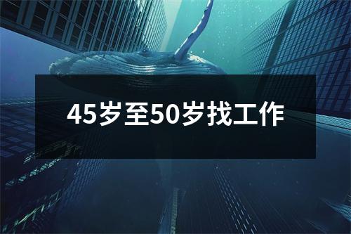 45岁至50岁找工作