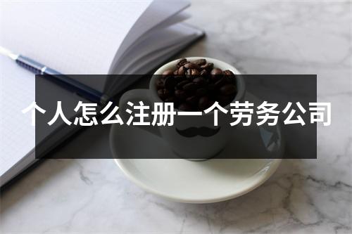 个人怎么注册一个劳务公司