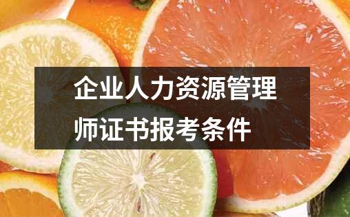 企业人力资源管理师证书报考条件