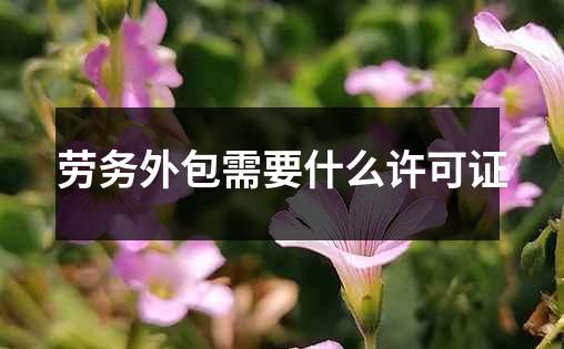 劳务外包需要什么许可证