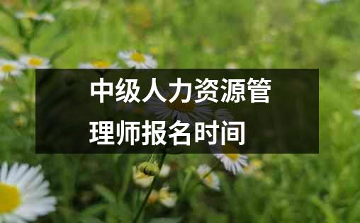 中级人力资源管理师报名时间