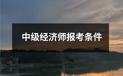 中级经济师报考条件