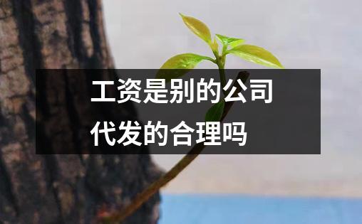 工资是别的公司代发的合理吗