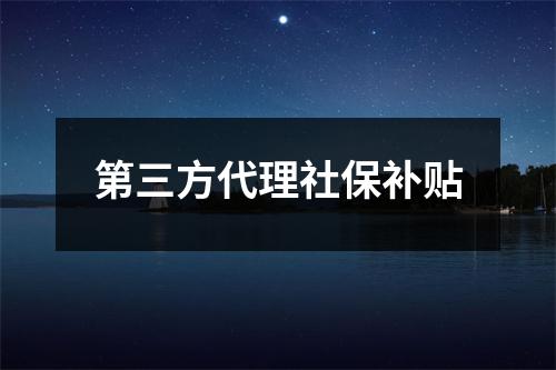 第三方代理社保补贴